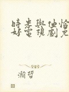 时光与他恰是正好电视剧免费观看完