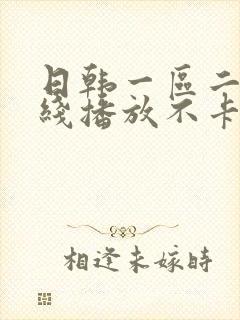 日韩一区二区在线播放不卡