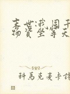 末世:我囤千亿物资坐等天灾可以听的