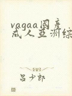 vagaa国产成人亚洲综合a∨