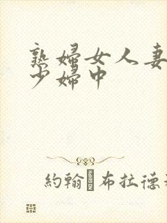 熟妇女人妻丰满少妇中