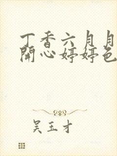 丁香六月月婷婷开心婷婷色香