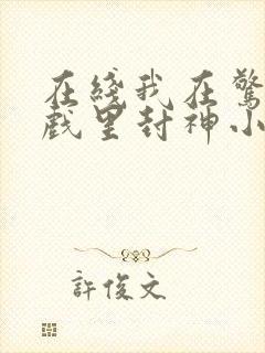 在线我在惊悚游戏里封神小说免费