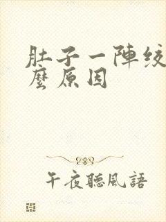 肚子一阵绞痛什么原因