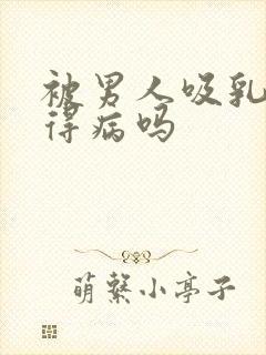 被男人吸乳头会得病吗