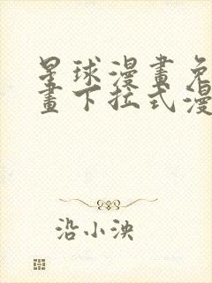 星球漫画免费漫画下拉式漫画官网