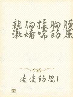 亲胸揉胸膜下刺激娇喘的原因