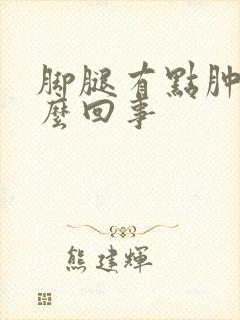 脚腿有点肿是怎么回事