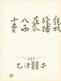 十八在线观看免费西瓜播放电视剧