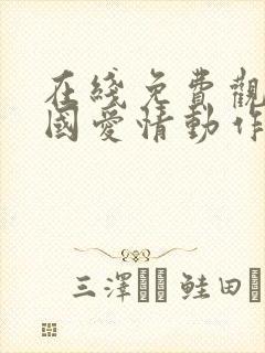 在线免费观看岛国爱情动作片