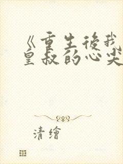 《重生后我成了皇叔的心尖宠》