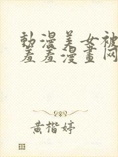 动漫美女被吸乳羞羞漫画网站