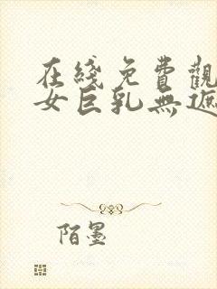 在线免费观看美女巨乳无遮挡