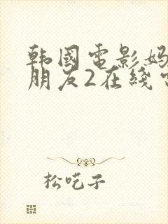 韩国电影妈妈的朋友2在线电影