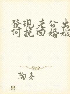 发现老公出轨如何挽回婚姻