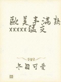 欧美丰满熟妇乱xxxxx猛交