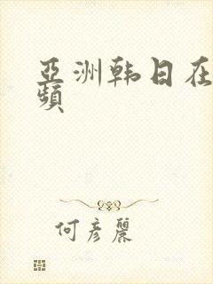 亚洲韩日在线视频