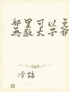 哪里可以免费看无敌太子爷短剧