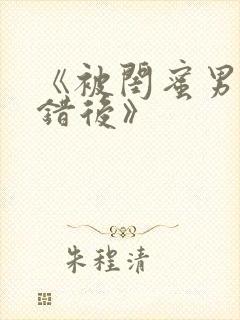 《被闺蜜男友认错后》