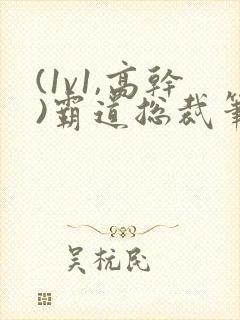 (1v1,高干)霸道总裁笔趣阁