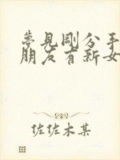 梦见刚分手的男朋友有新女友