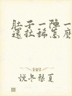 肚子一阵一阵痛还拉稀怎么办