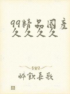 99精品国产.久久久久