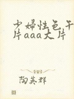 少妇性色午夜淫片aaa大片