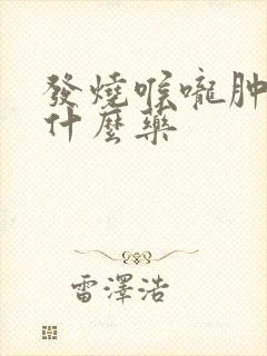 发烧喉咙肿痛吃什么药封面