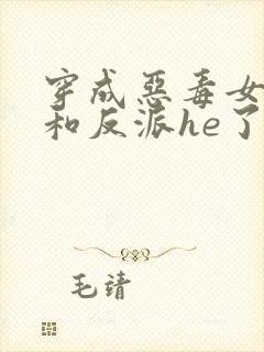 穿成恶毒女配后和反派he了