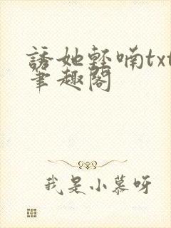 诱她轻喃txt笔趣阁