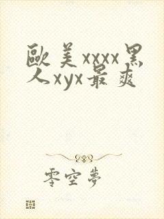 欧美xxxx黑人xyx最爽