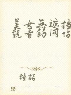 美女无遮挡在线观看的网站