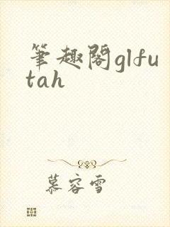 笔趣阁glfutah