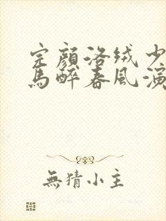 完颜洛绒少年白马醉春风演谁