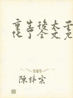 重生后太子妃黑化了全文免费阅读