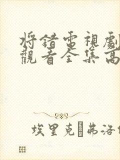 将错电视剧免费观看全集高清