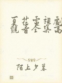 夏花电视剧免费观看全集高清在线