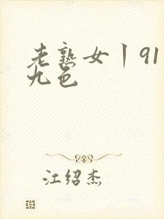 老熟女丨91丨九色