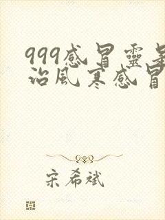 999感冒灵是治风寒感冒还是风热感冒