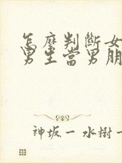 怎么判断女生把男生当男朋友了?