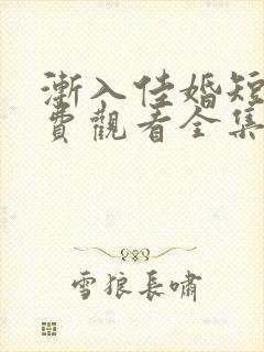 渐入佳婚短剧免费观看全集