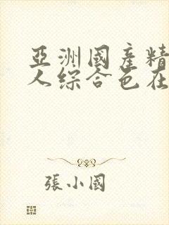 亚洲国产精品成人综合色在线精品