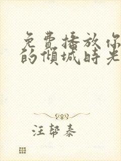 免费播放你和我的倾城时光全集封面