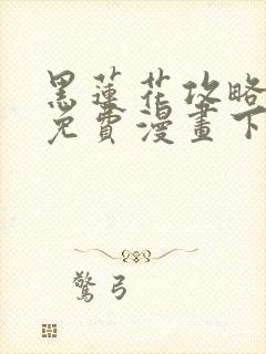 黑莲花攻略手册免费漫画下拉式奇漫屋