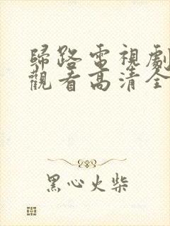 归路电视剧免费观看高清全集完整版