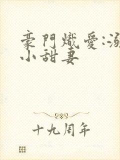 豪门炽爱:溺宠小甜妻