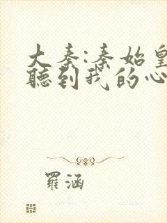 大秦:秦始皇能听到我的心声免费阅读下载