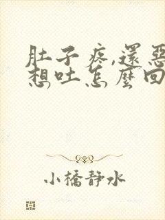 肚子疼,还恶心想吐怎么回事