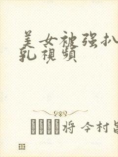 美女被强扒衣吸乳视频封面